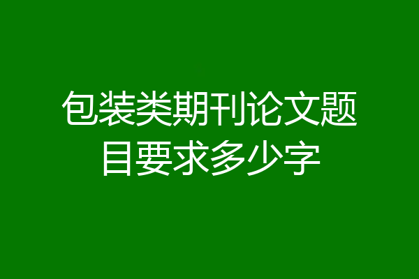 包装类期刊论文题目要求多少字