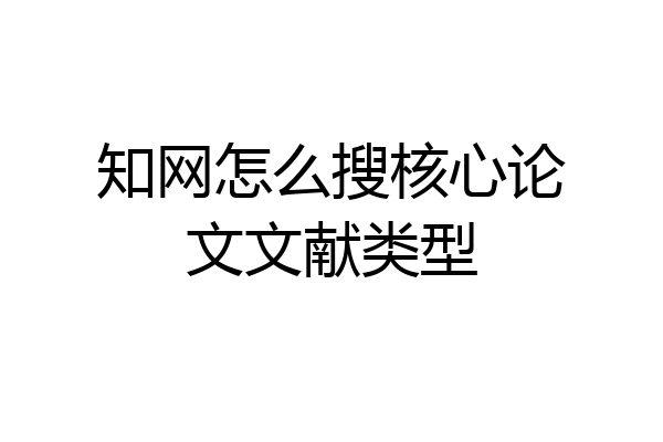 知网怎么搜核心论文文献类型