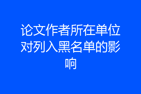 论文作者所在单位对列入黑名单的影响