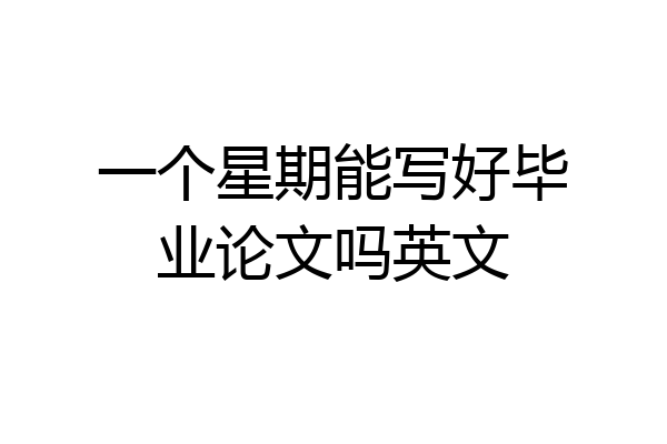 一个星期能写好毕业论文吗英文