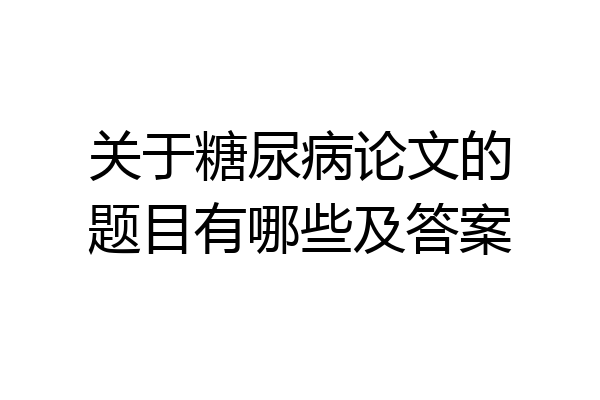 关于糖尿病论文的题目有哪些及答案