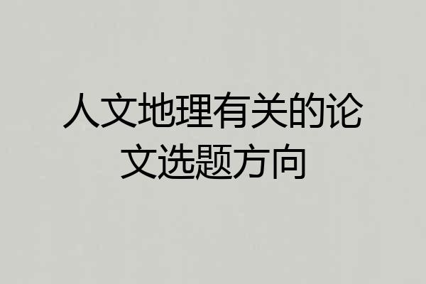 人文地理有关的论文选题方向