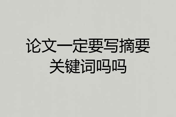 论文一定要写摘要关键词吗吗