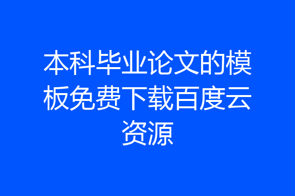 本科毕业论文的模板免费下载百度云资源
