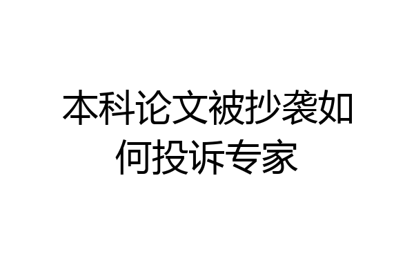 本科论文被抄袭如何投诉专家