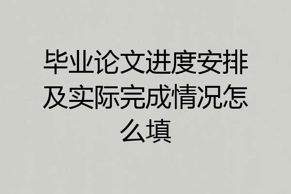 毕业论文进度安排及实际完成情况怎么填