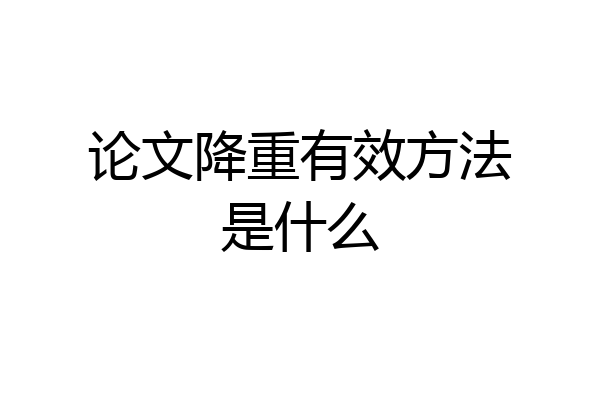 论文降重有效方法是什么