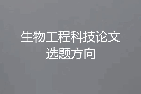 生物工程科技论文选题方向