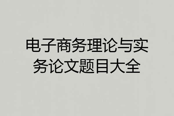 电子商务理论与实务论文题目大全