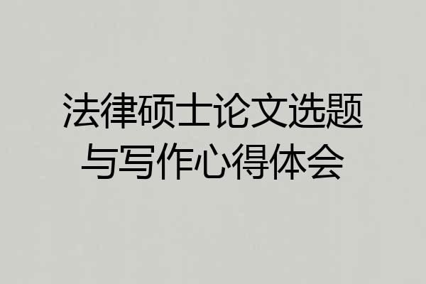 法律硕士论文选题与写作心得体会