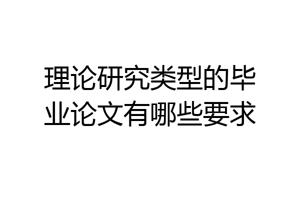 理论研究类型的毕业论文有哪些要求