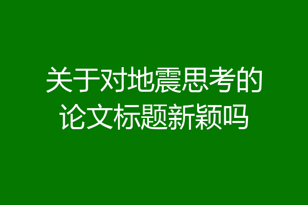 关于对地震思考的论文标题新颖吗
