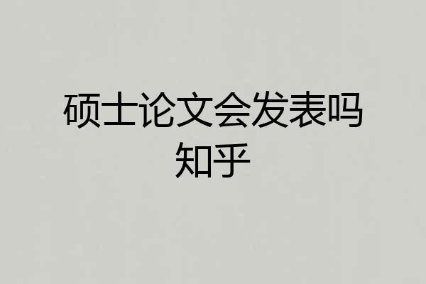 硕士论文会发表吗知乎
