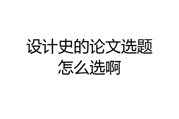 设计史的论文选题怎么选啊