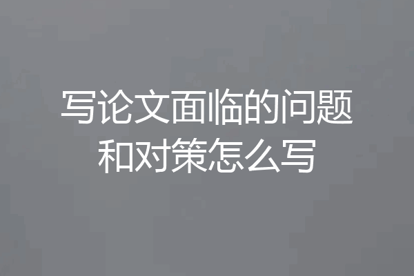 写论文面临的问题和对策怎么写