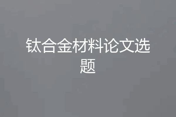 钛合金材料论文选题