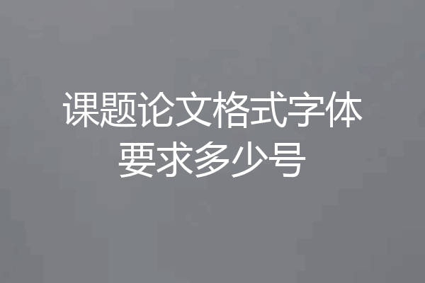 课题论文格式字体要求多少号
