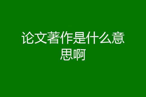 论文著作是什么意思啊