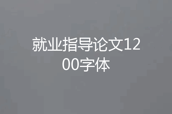就业指导论文1200字体