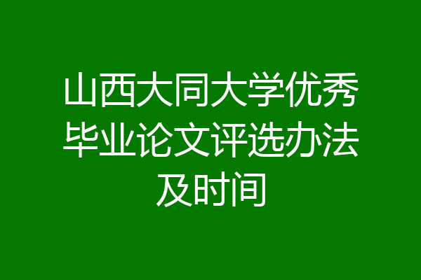 山西大同大学优秀毕业论文评选办法及时间