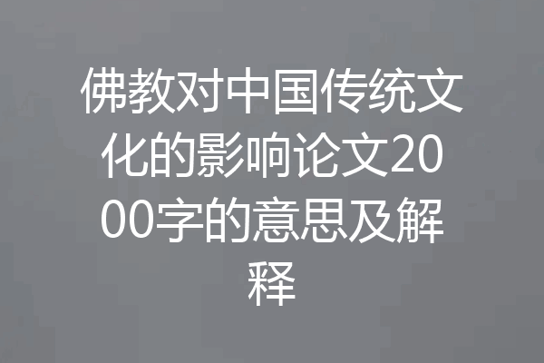 佛教对中国传统文化的影响论文2000字的意思及解释