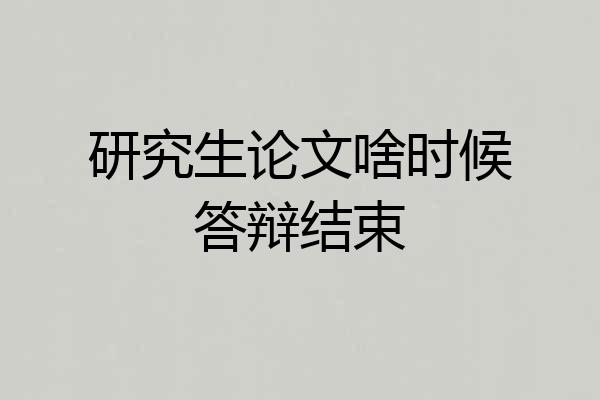 研究生论文啥时候答辩结束