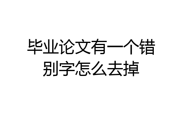 毕业论文有一个错别字怎么去掉