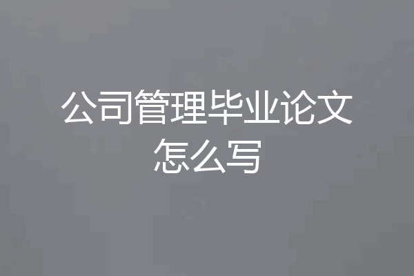 公司管理毕业论文怎么写