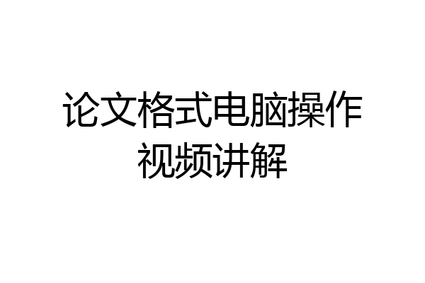 论文格式电脑操作视频讲解