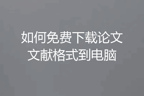 如何免费下载论文文献格式到电脑
