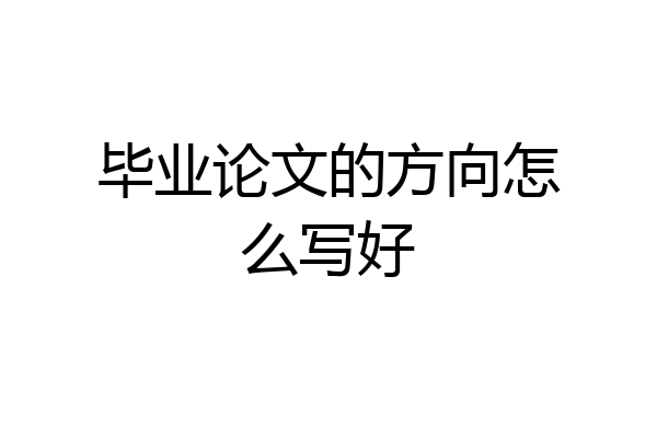 毕业论文的方向怎么写好