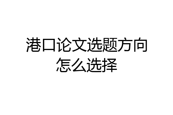 港口论文选题方向怎么选择