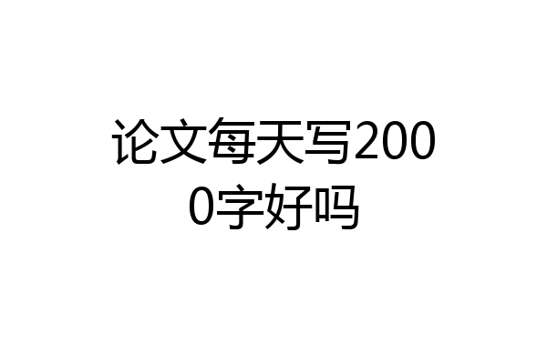 论文每天写2000字好吗