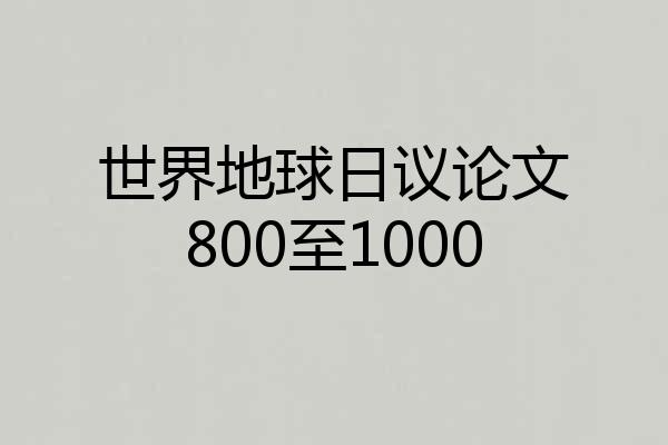 世界地球日议论文800至1000
