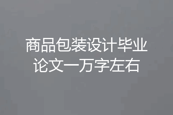 商品包装设计毕业论文一万字左右