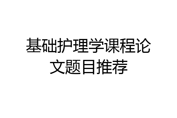 基础护理学课程论文题目推荐