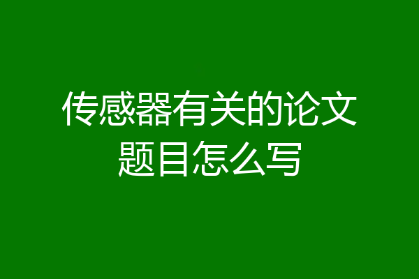 传感器有关的论文题目怎么写