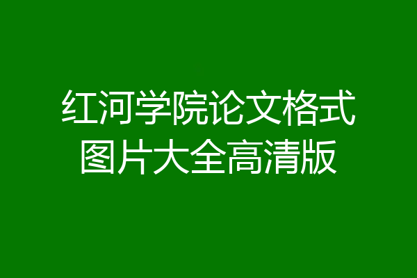 红河学院论文格式图片大全高清版