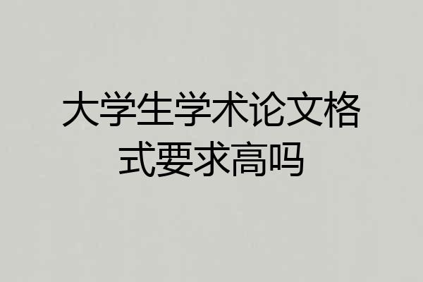 大学生学术论文格式要求高吗