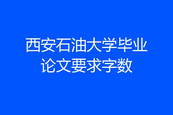 西安石油大学毕业论文要求字数