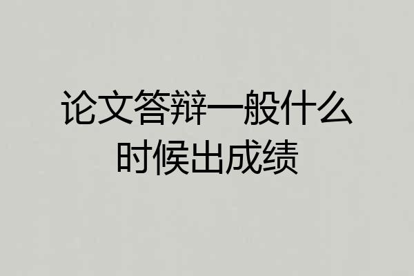 论文答辩一般什么时候出成绩