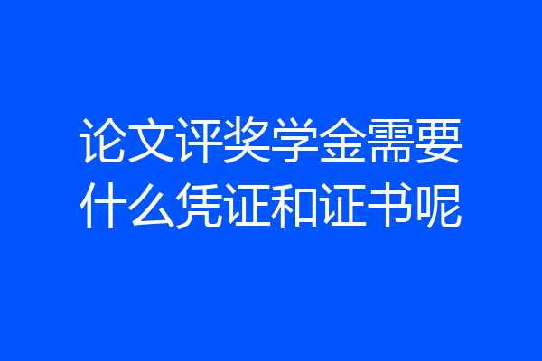论文评奖学金需要什么凭证和证书呢