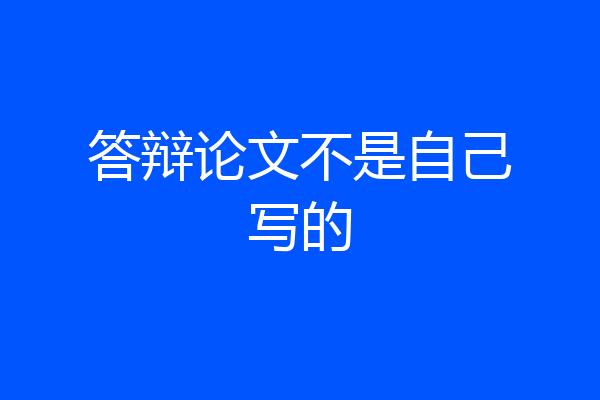 答辩论文不是自己写的