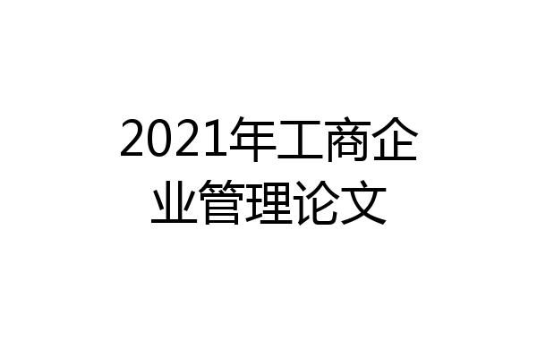 2021年工商企业管理论文