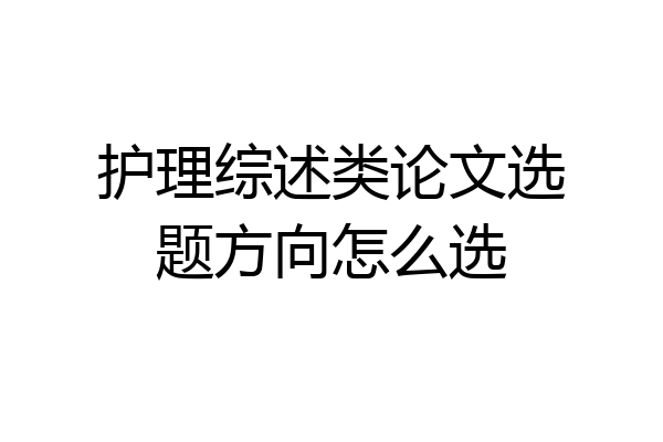 护理综述类论文选题方向怎么选