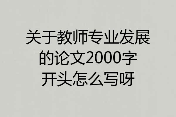 关于教师专业发展的论文2000字开头怎么写呀