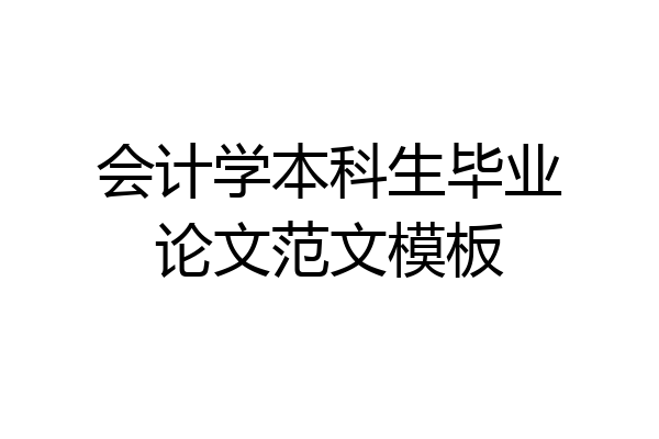 会计学本科生毕业论文范文模板