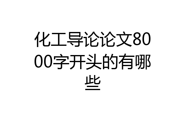 化工导论论文8000字开头的有哪些