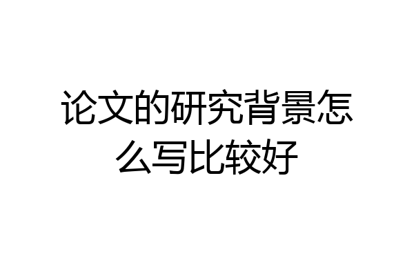 论文的研究背景怎么写比较好