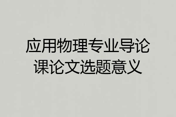 应用物理专业导论课论文选题意义